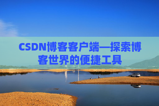 CSDN博客客户端—探索博客世界的便捷工具